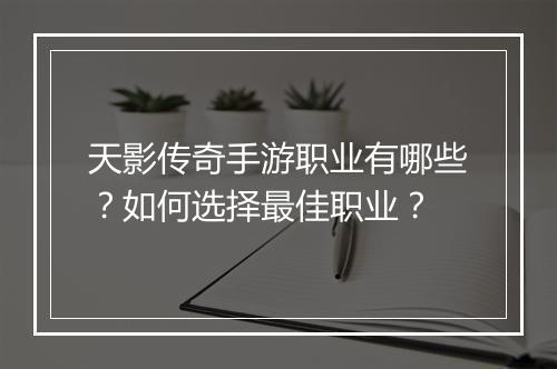天影传奇手游职业有哪些？如何选择最佳职业？