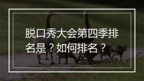 脱口秀大会第四季排名是？如何排名？