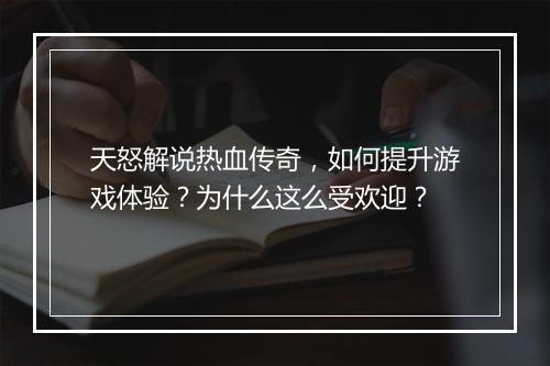 天怒解说热血传奇，如何提升游戏体验？为什么这么受欢迎？
