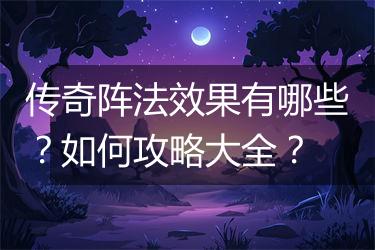 传奇阵法效果有哪些？如何攻略大全？