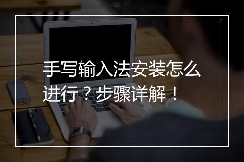 手写输入法安装怎么进行？步骤详解！