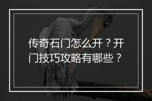 传奇石门怎么开？开门技巧攻略有哪些？
