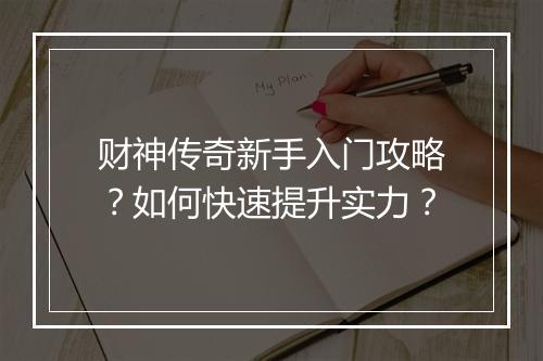 财神传奇新手入门攻略？如何快速提升实力？