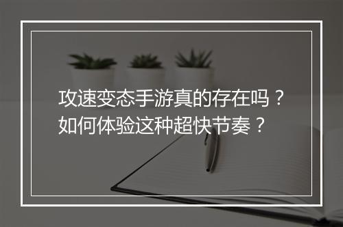 攻速变态手游真的存在吗？如何体验这种超快节奏？