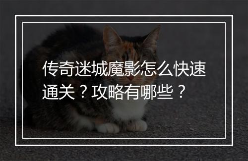 传奇迷城魔影怎么快速通关？攻略有哪些？