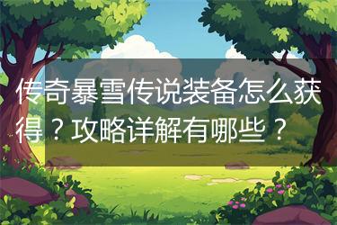 传奇暴雪传说装备怎么获得？攻略详解有哪些？