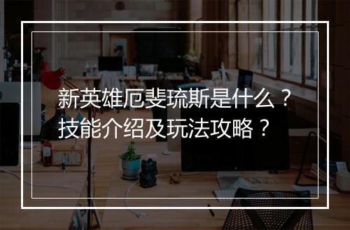 新英雄厄斐琉斯是什么？技能介绍及玩法攻略？