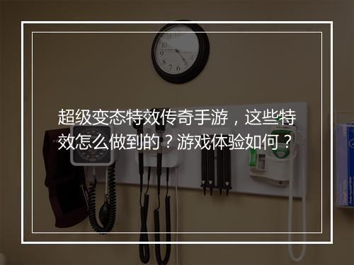 超级变态特效传奇手游，这些特效怎么做到的？游戏体验如何？