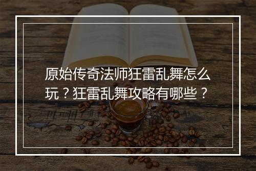 原始传奇法师狂雷乱舞怎么玩？狂雷乱舞攻略有哪些？
