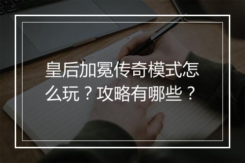 皇后加冕传奇模式怎么玩？攻略有哪些？