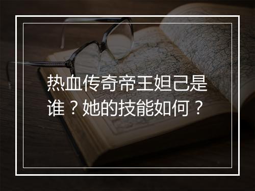 热血传奇帝王妲己是谁？她的技能如何？