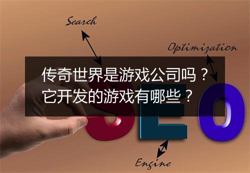 传奇世界是游戏公司吗？它开发的游戏有哪些？