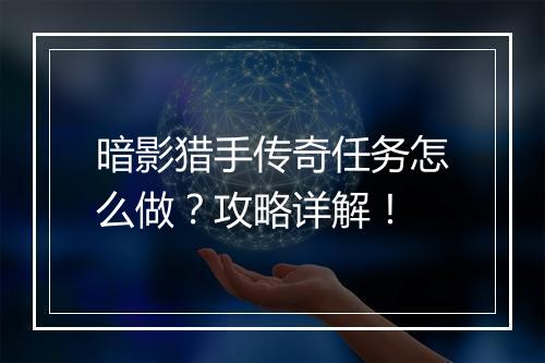 暗影猎手传奇任务怎么做？攻略详解！