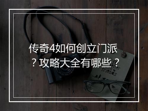 传奇4如何创立门派？攻略大全有哪些？