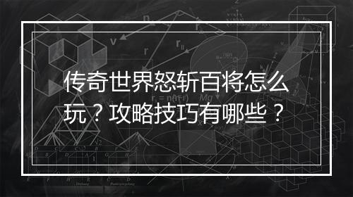 传奇世界怒斩百将怎么玩？攻略技巧有哪些？