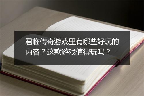 君临传奇游戏里有哪些好玩的内容?这款游戏值得玩吗?