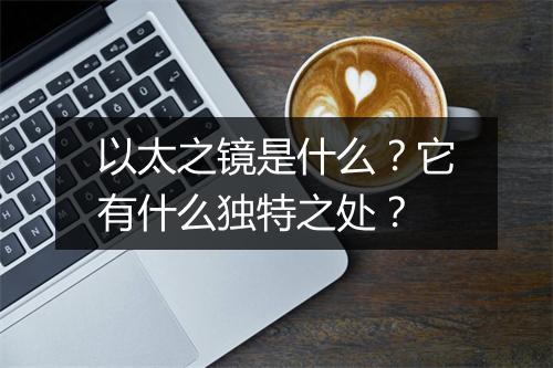 以太之镜是什么？它有什么独特之处？