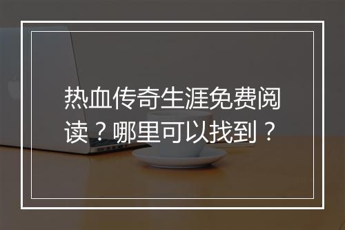 热血传奇生涯免费阅读？哪里可以找到？