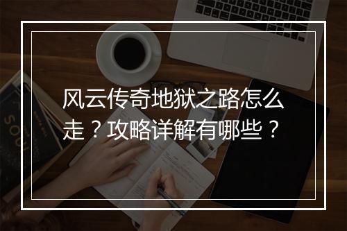风云传奇地狱之路怎么走？攻略详解有哪些？