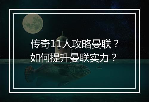 传奇11人攻略曼联？如何提升曼联实力？