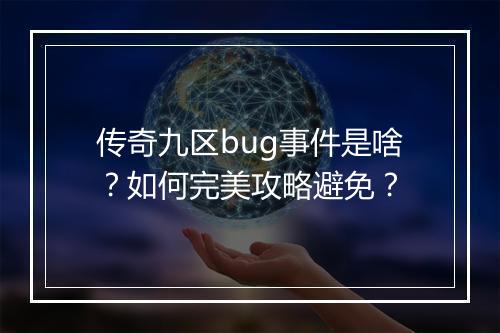 传奇九区bug事件是啥？如何完美攻略避免？