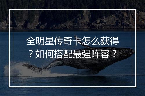 全明星传奇卡怎么获得？如何搭配最强阵容？