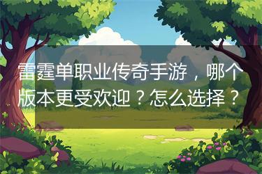 雷霆单职业传奇手游，哪个版本更受欢迎？怎么选择？