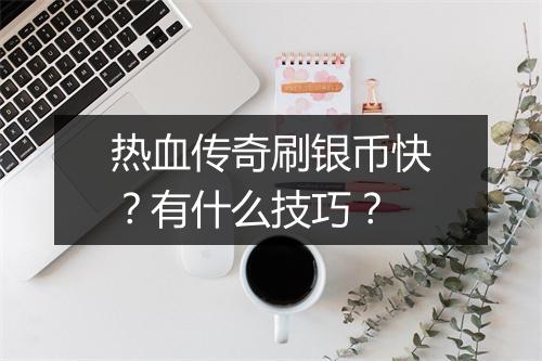 热血传奇刷银币快？有什么技巧？