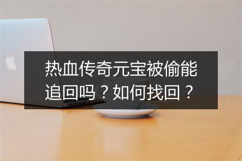 热血传奇元宝被偷能追回吗？如何找回？