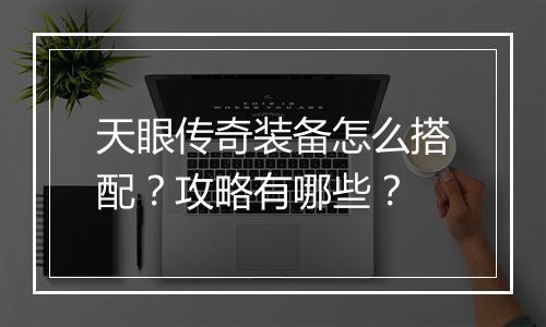 天眼传奇装备怎么搭配？攻略有哪些？