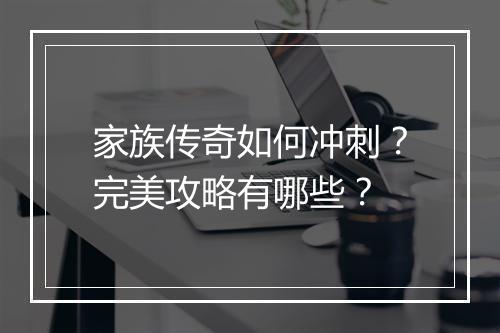 家族传奇如何冲刺？完美攻略有哪些？