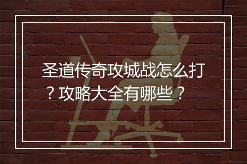圣道传奇攻城战怎么打？攻略大全有哪些？
