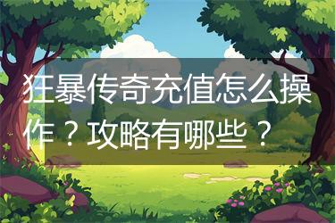 狂暴传奇充值怎么操作？攻略有哪些？