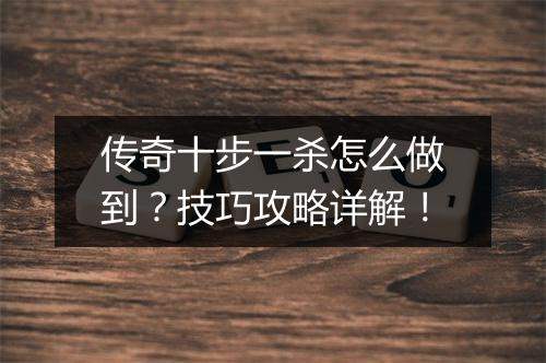 传奇十步一杀怎么做到？技巧攻略详解！