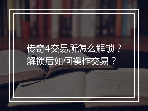 传奇4交易所怎么解锁？解锁后如何操作交易？