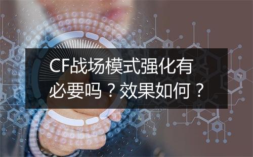 CF战场模式强化有必要吗？效果如何？