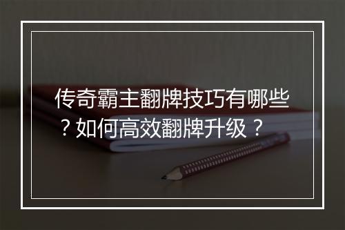 传奇霸主翻牌技巧有哪些？如何高效翻牌升级？