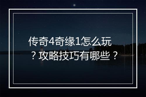 传奇4奇缘1怎么玩？攻略技巧有哪些？