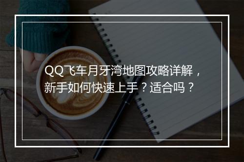 QQ飞车月牙湾地图攻略详解，新手如何快速上手？适合吗？