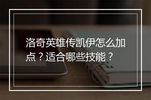 洛奇英雄传凯伊怎么加点？适合哪些技能？