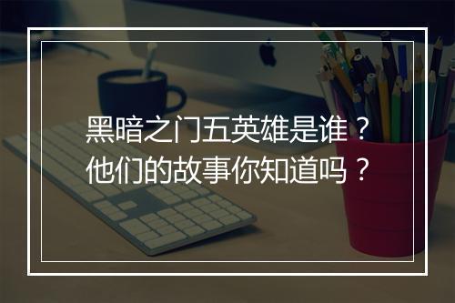 黑暗之门五英雄是谁？他们的故事你知道吗？