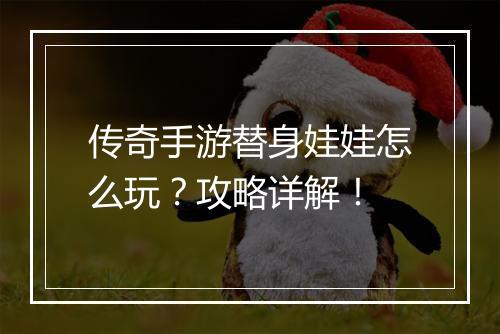 传奇手游替身娃娃怎么玩？攻略详解！