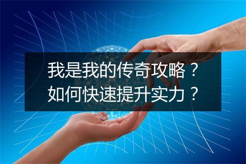 我是我的传奇攻略？如何快速提升实力？
