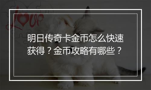明日传奇卡金币怎么快速获得？金币攻略有哪些？
