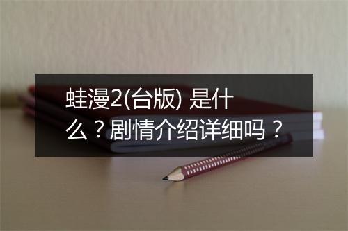 蛙漫2(台版) 是什么？剧情介绍详细吗？