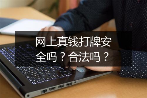 网上真钱打牌安全吗？合法吗？