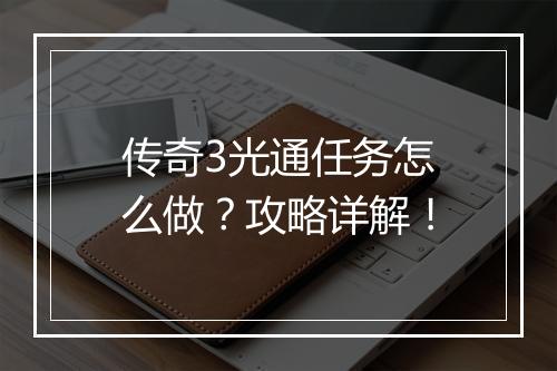 传奇3光通任务怎么做？攻略详解！