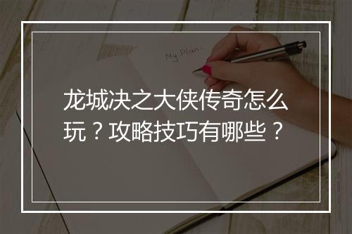 龙城决之大侠传奇怎么玩？攻略技巧有哪些？