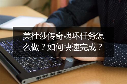 美杜莎传奇魂环任务怎么做？如何快速完成？
