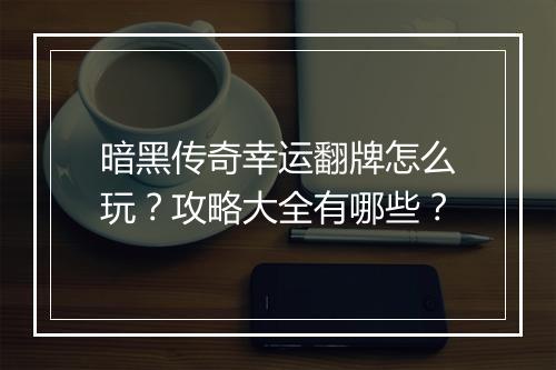 暗黑传奇幸运翻牌怎么玩？攻略大全有哪些？